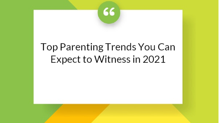 Top Parenting Trends You Can Expect to Witness in 2021