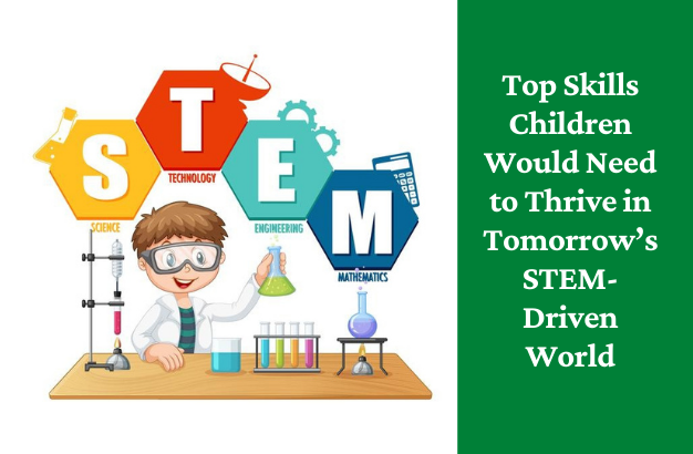 Top Skills Children Would Need to Thrive in Tomorrow’s STEM-Driven World