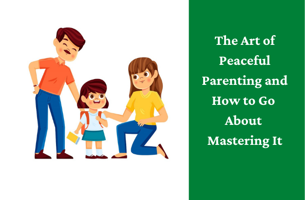 The Art of Peaceful Parenting and How to Go About Mastering It